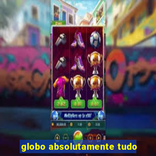 globo absolutamente tudo